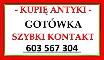 KUPIĘ ANTYKI / zadzwoń / GOTÓWKA - 603 567 304 - DOJEŻDŻAM !!!