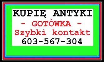 KUPIĘ ANTYKI / zadzwoń / GOTÓWKA - 603 567 304 - DOJEŻDŻAM !!!