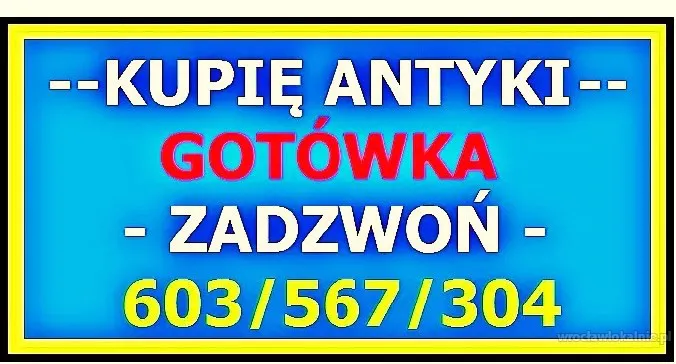 Kupię ANTYKI- Najlepsze Ceny - SKUP Antyków - sprawdź - GOTÓWKA !!!
