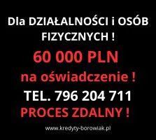 KREDYT DLA FIRM I OSÓB FIZYCZNYCH NA OŚWIADCZENIE DO 60 TYS. KREDYT DLA FIRM I OSÓB FIZYCZNYCH NA OŚWIADCZENIE DO 60 TYS.